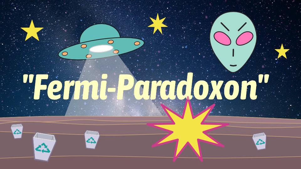 Ein phantasievoll dargestellter nächtlicher Sternenhimmel, mittig der Schriftzug: Fermi-Paradoxon, einfache Zeichnungen im Comic-Stil von einem UFO, einem Alien-Gesicht, Mülleimern