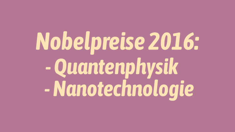 Der Text -Nobelpreise 2016 - Quantenphysik - Nanotechnologie- als Bild